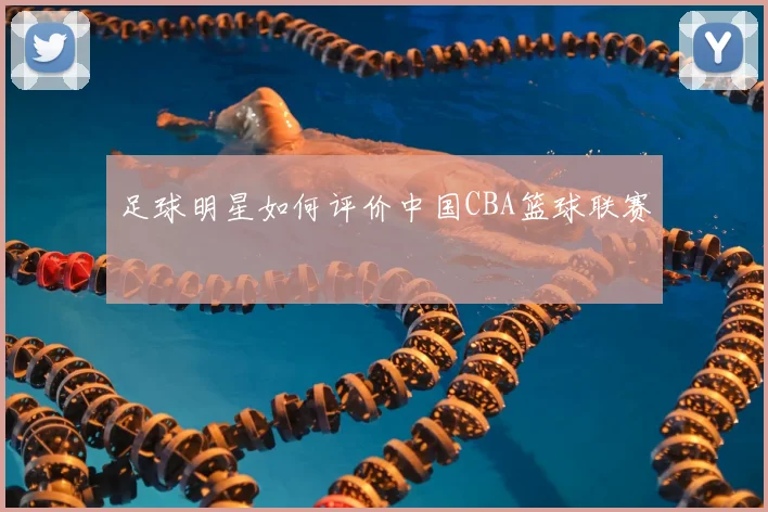 足球明星如何评价中国CBA篮球联赛
