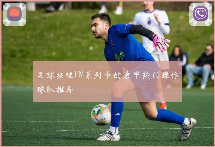 足球经理FM系列中的意甲热门操作球队推荐